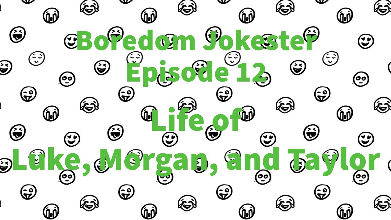 Boredom Jokester - Episode 12 - Life of Luke, Morgan, and Taylor