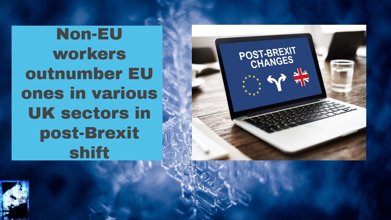 Non EU workers outnumber EU ones in various UK sectors in post Brexit shift