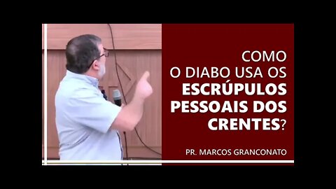 Como o diabo usa os escrúpulos pessoais dos crentes? - Pr. Marcos Granconato