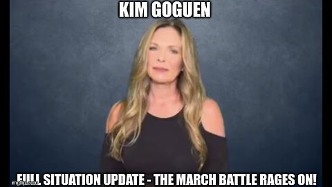 Kim Goguen: Full Situation Update - The March Battle Rages On!