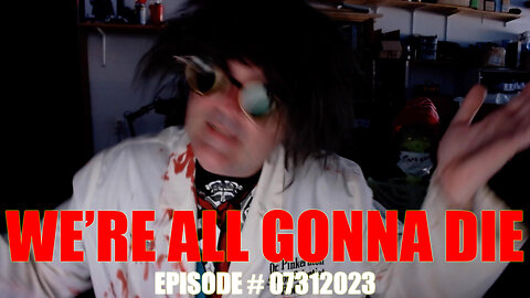 WE'RE ALL GONNA DIE - EPISODE # 07312023