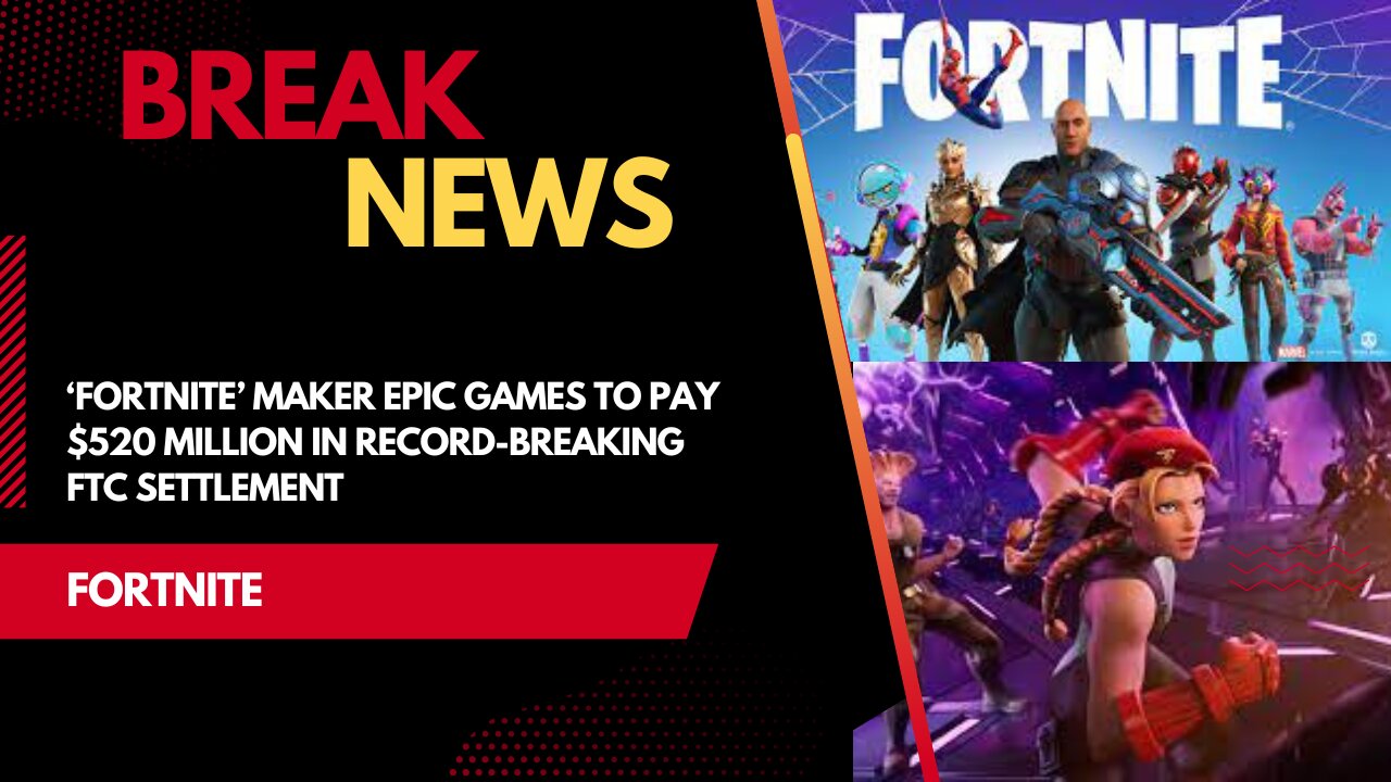 ‘Fortnite’ maker Epic Games to pay $520 million in record-breaking FTC settlement