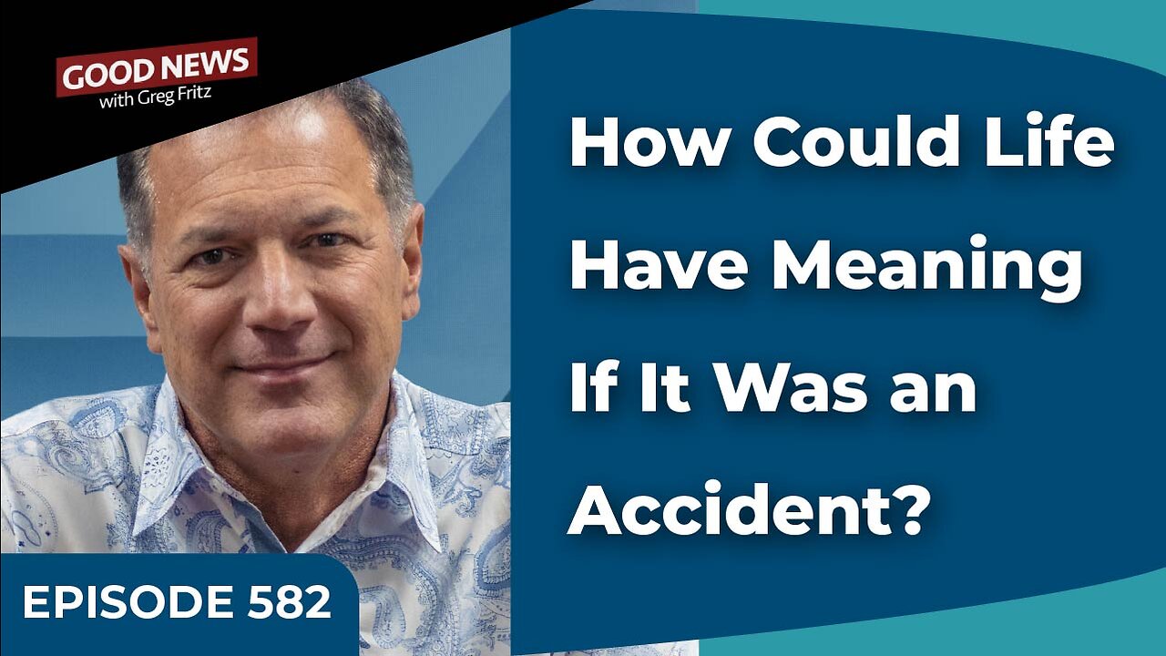 Episode 582: How Could Life Have Meaning If It Was an Accident?