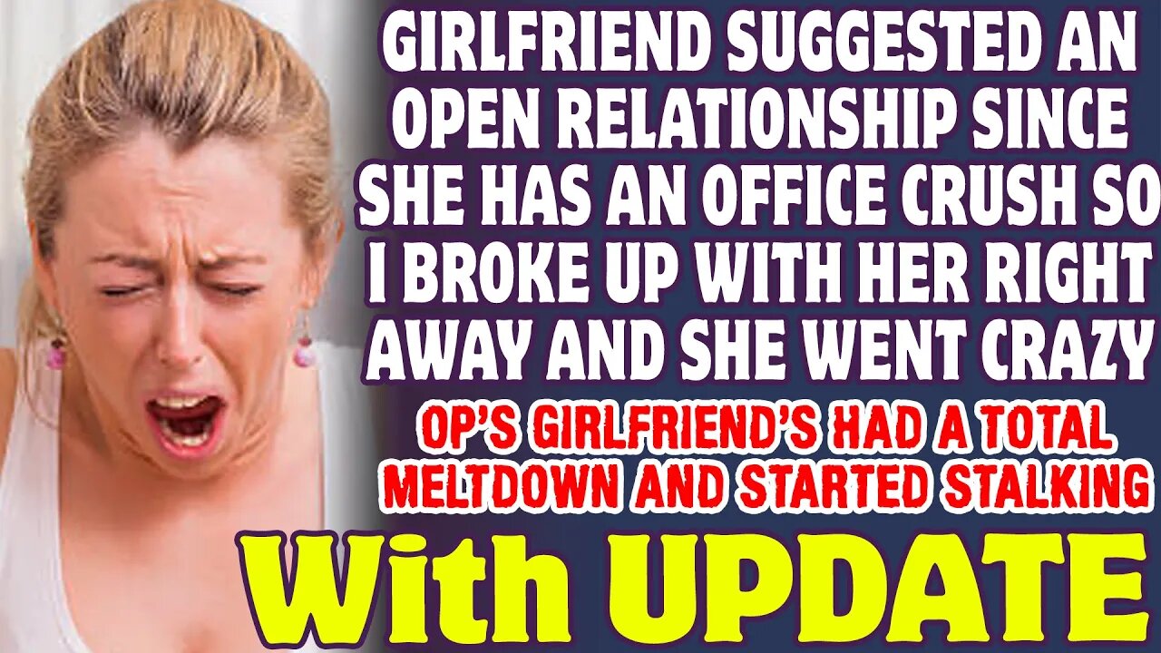 Girlfriend Asked For An Open Relationship So I Broke Up With And She Went Crazy - Reddit Stories