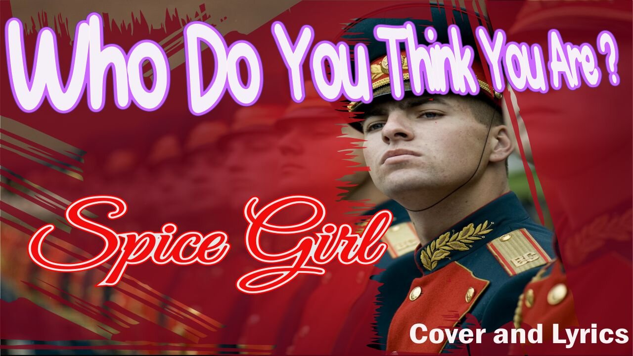 Who Do You Think You Are - Spice Girls Cover Song and Lyrics