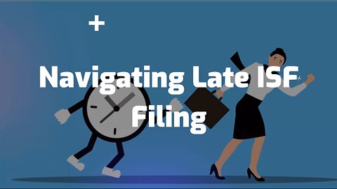 Mitigating Risks: Late ISF Filing Consequences