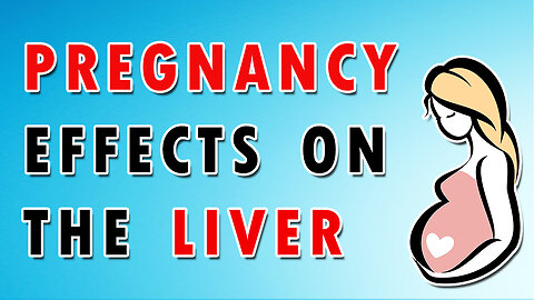 How Pregnancy Affects The Liver - Acute Fatty Liver and Intrahepatic Cholestasis