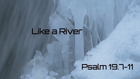 Like a River - Psalm 19.7-11