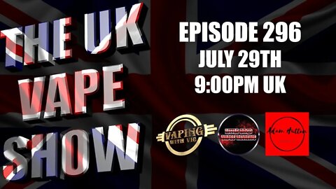 The UK Vape Show - Episode 296 - July 29th, 2021