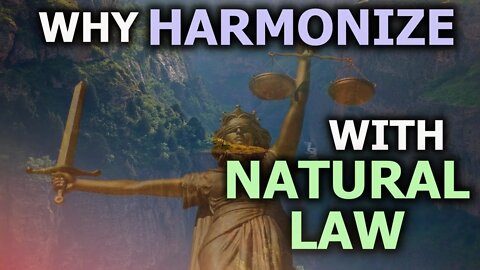 Why Should One Harmonize & Understand Natural Law?