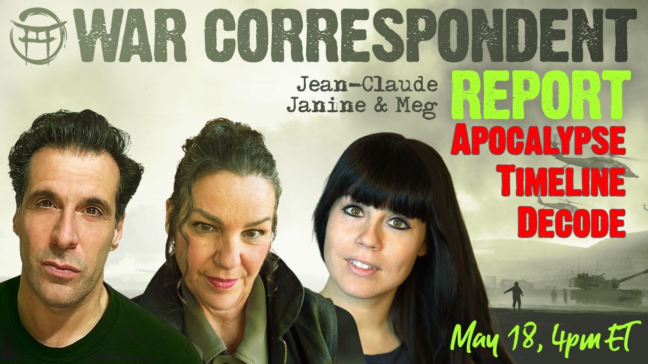 TAKE #3 WAR CORRESPONDENT: MAY 18, SITREP WITH JEAN-CLAUDE, JANINE & MEG