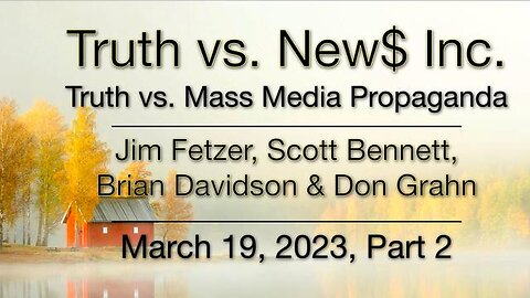 Truth vs. NEW$ Part 2 (19 March 2023) with Don Grahn, Scott Bennett and Brian Davidson