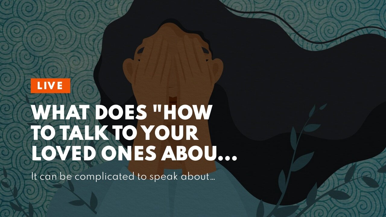 What Does "How to talk to your loved ones about your struggles with depression and anxiety" Mea...