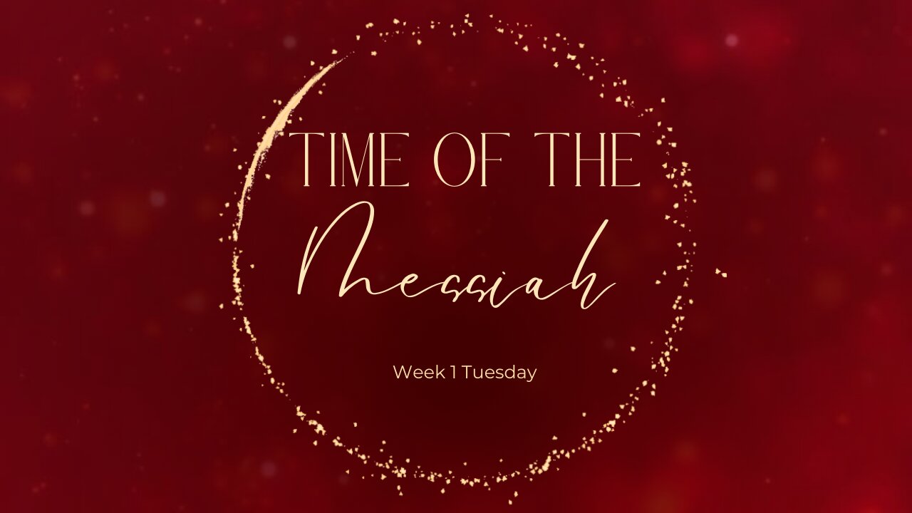 Time of the Messiah Part 3 Week 1 Tuesday