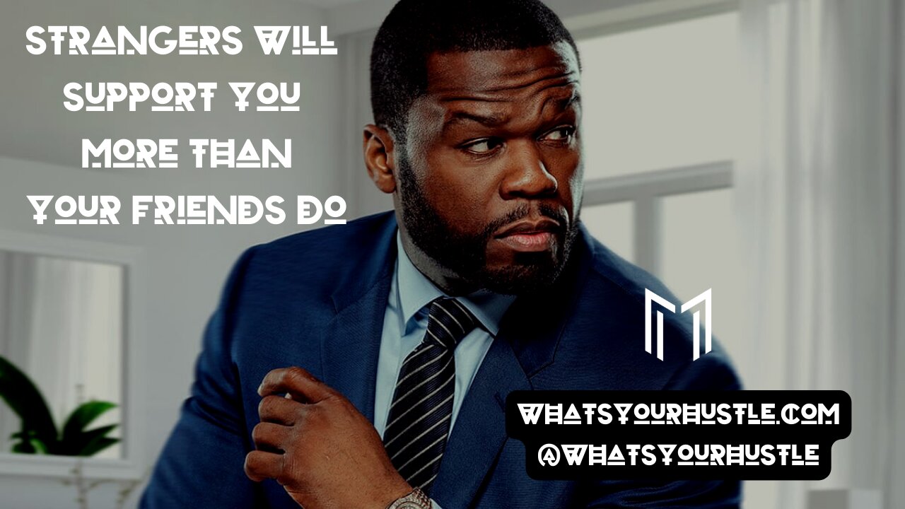 Strangers Will Support You More Than Your Friends Do (Ft. 50 CENT) / #WHATSYOURHUSTLE