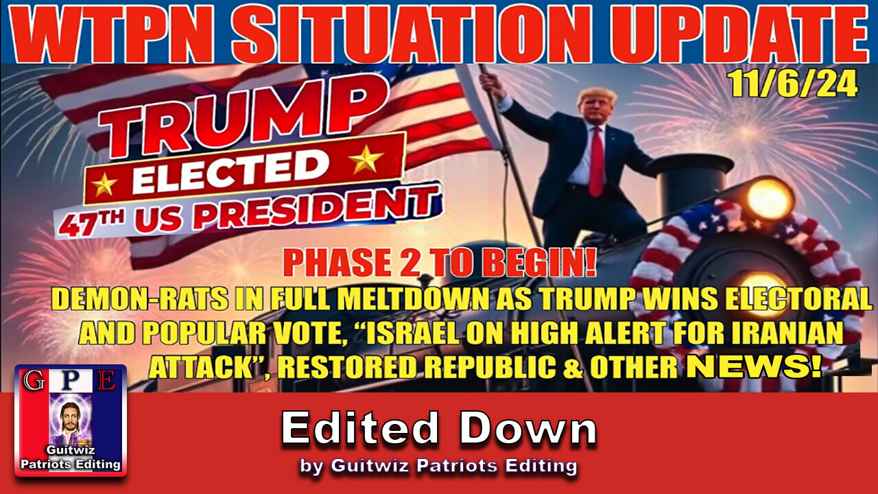 WTPN SITUATION UPDATE 11/6/24-TRUMP WINS PRESIDENCY-PHASE 2 TO BEGIN-Edited Down