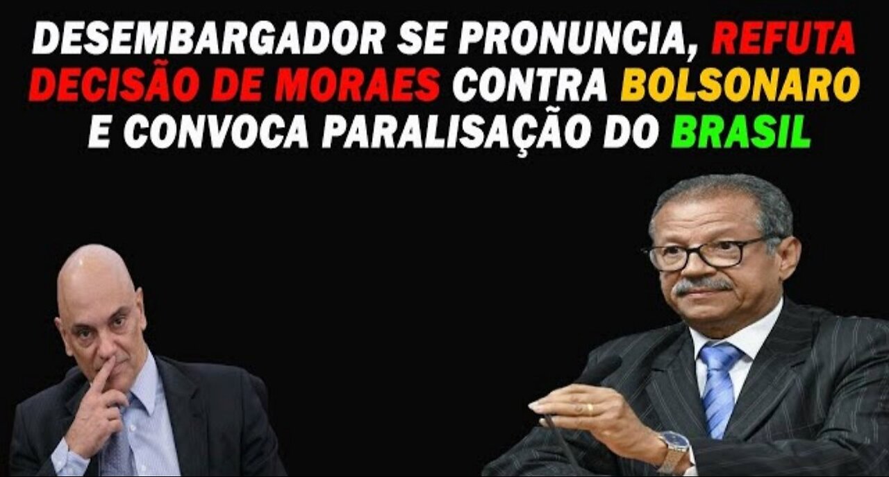 DESEMBARGADOR REFUTA OPERAÇÃO DE MORAES CONTRA BOLSONARO E CONVOCA PARALISAÇÃO DO BRASIL