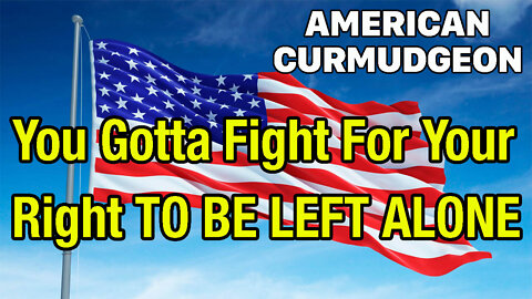 AMERICAN CURMUDGEON #18 " You Gotta Fight For Your Right TO BE LEFT ALONE "