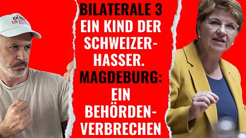 Bilaterale 3: Knebelvertrag ist ein Kind der Schweizerhasser. Magdeburg: Ein Behördenverbrechen