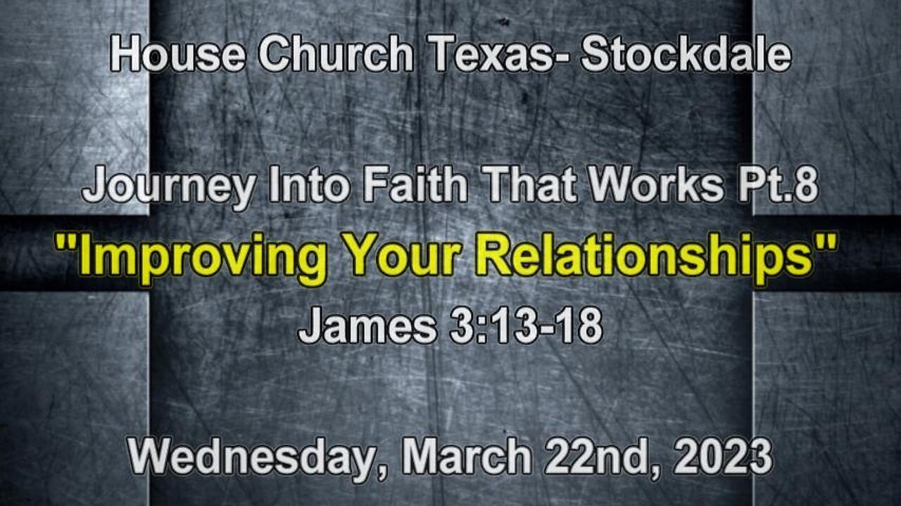 Journey Into Faith That Works Pt8-Improving Your Relationships-House Church Texas-Stockdale 3-22-23