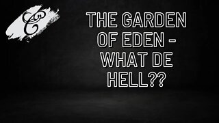 18 The Garden of Eden What de Hell??