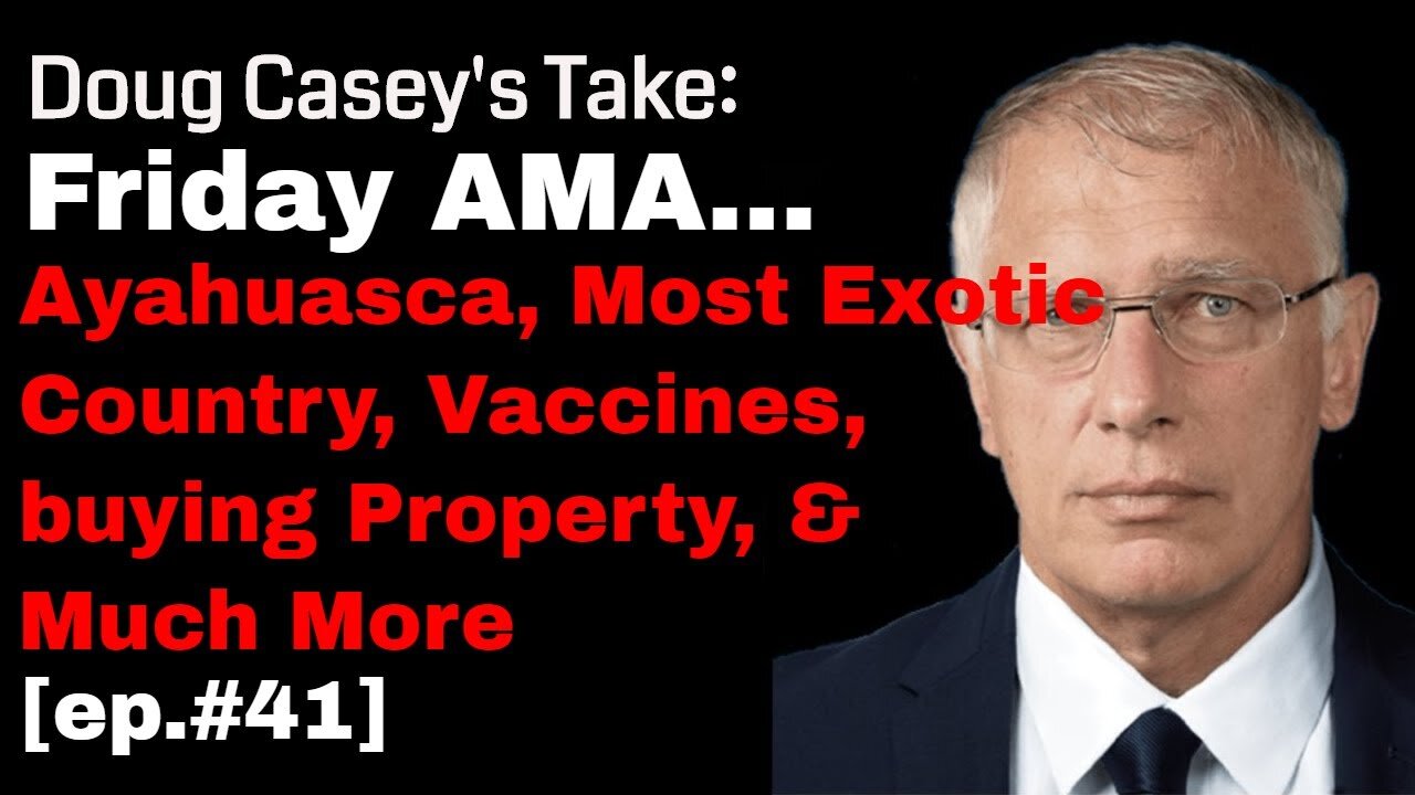 Doug Casey's Take [ep. #41] Friday AMA: Ayahuasca, Most Exotic Country, Buying Property...