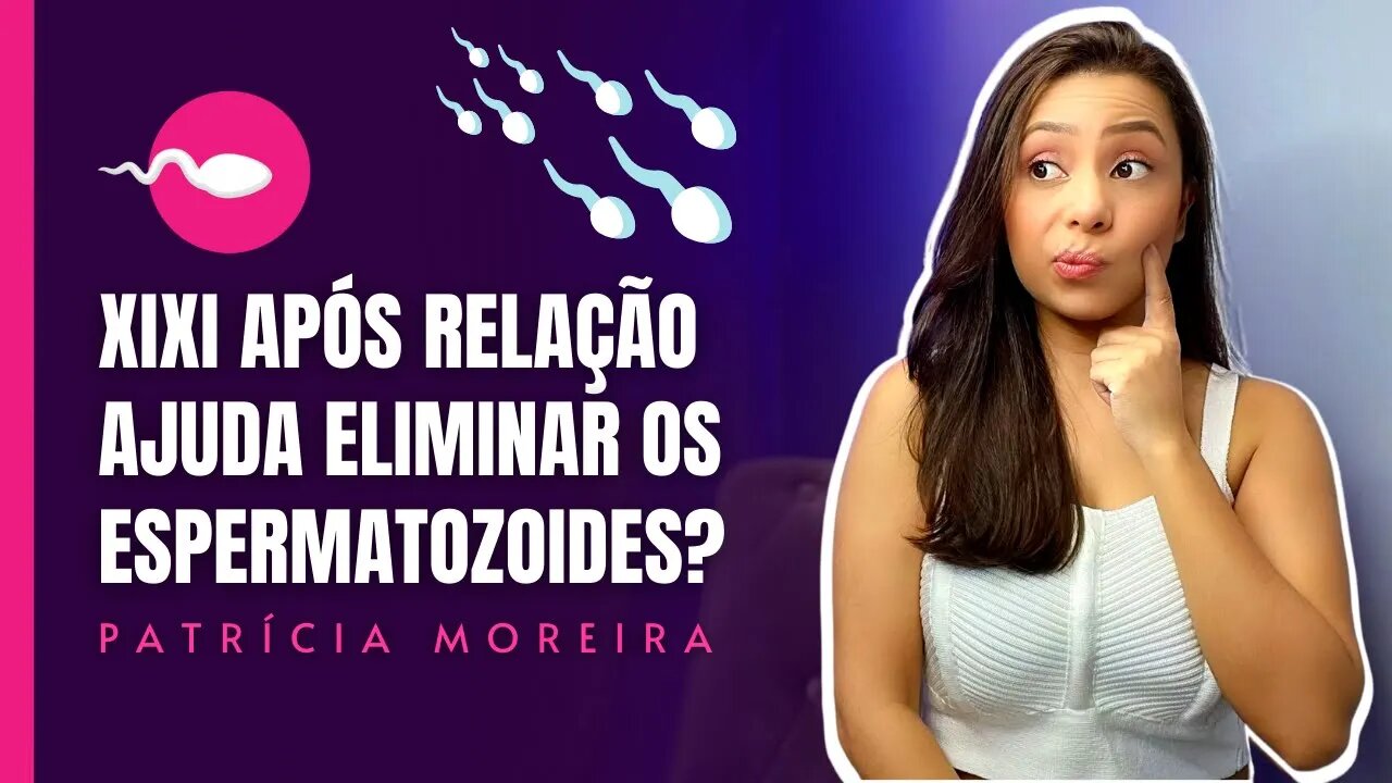 XIXI APÓS RELAÇÃO ELIMINA OS ESPERMATOZOIDES? | Boa Gravidez