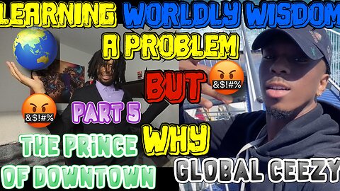 LEARNING WORLDLY WISDOM A PROBLEM ? ( PART 5 ) | FT. GLOBAL CEEZY | LETS TALK ABOUT IT | EPISODE