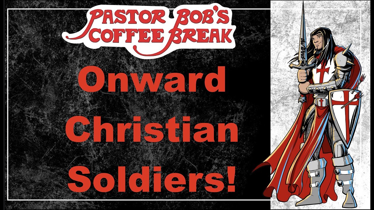 ONWARD CHRISTIAN SOLDIERS / Pastor Bob's Coffee Break