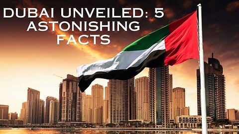 Dubai Unveiled: 5 Astonishing Facts