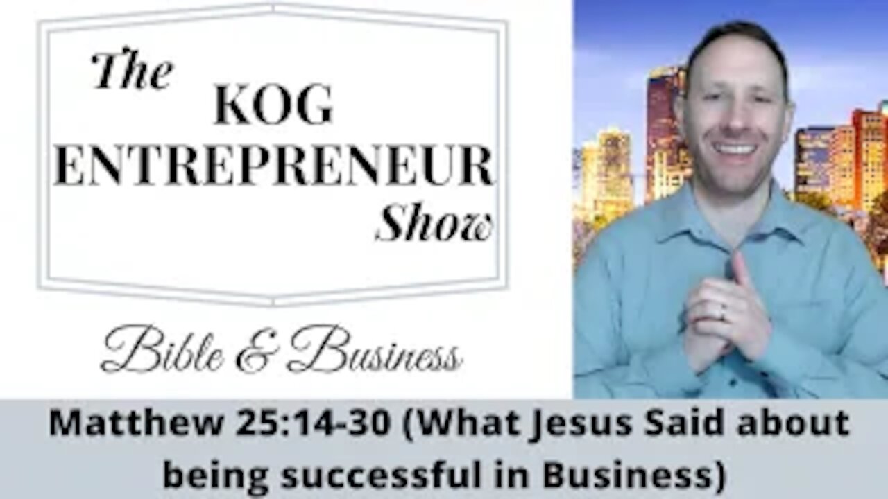 Matthew 25:14-30 - What Jesus said about being successful - The KOG Entrepreneur Show - Ep. 59