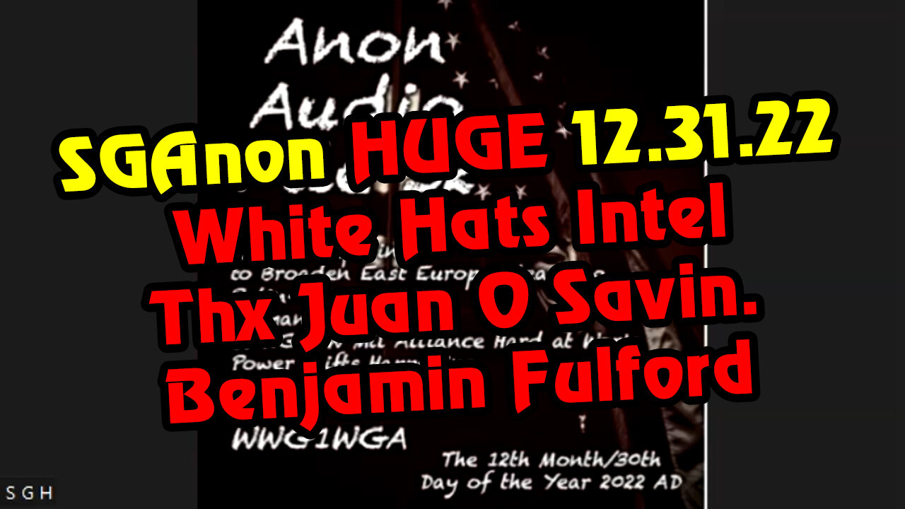 SG Anon HUGE 12.31.22 - White Hats Intel. Thx Juan O Savin, Benjamin Fulford