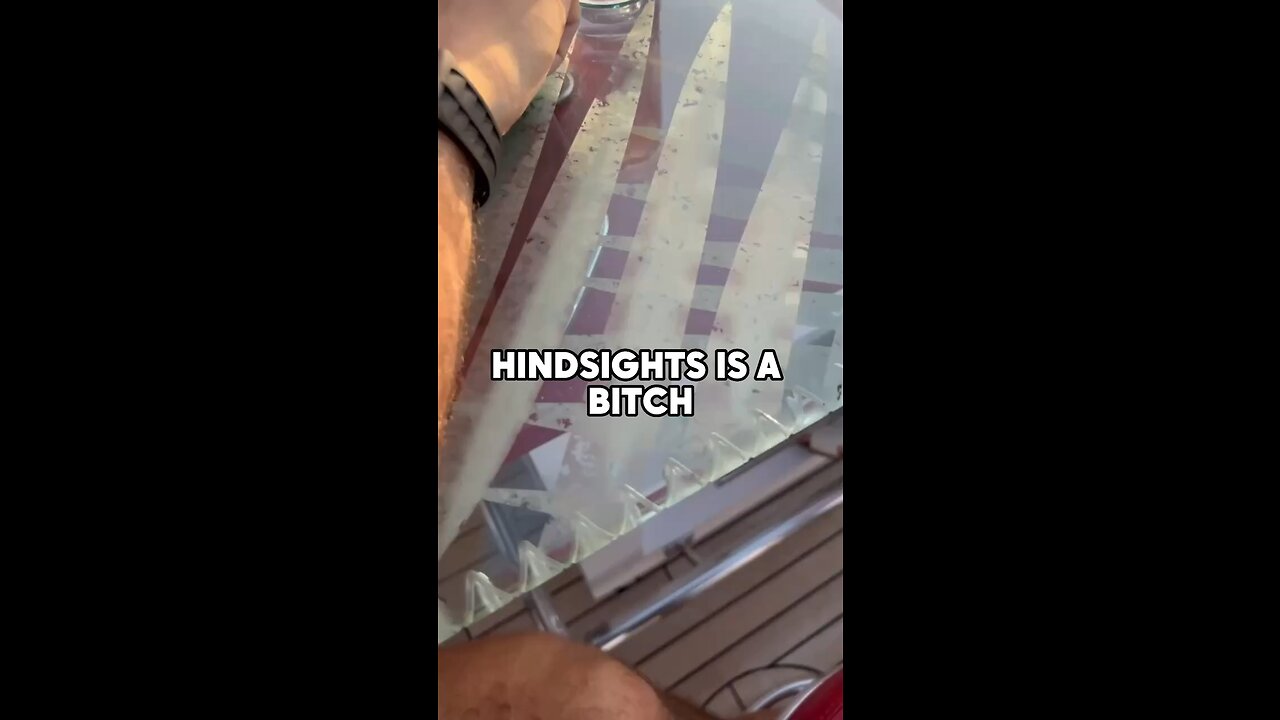 HINDSIGHT IS A BITCH