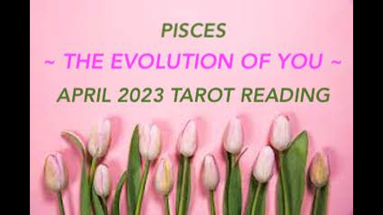 PISCES ~ THE EVOLUTION OF YOU ~ APRIL 2023 #TAROT #READING