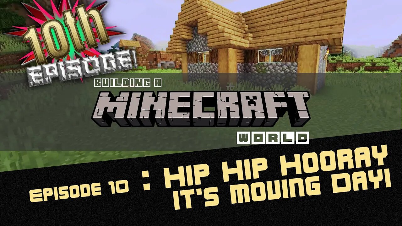 Episode 10 : Hip-hip Hooray, it's moving day! - Building a Minecraft World