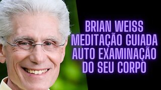 🧠🧘‍♀️Dr Brian Weiss - Meditação Guiada Auto Examinação Do Seu Corpo.