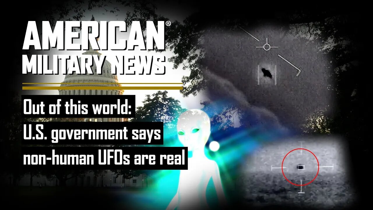 Out of this world: U.S. government says non-human UFOs are real