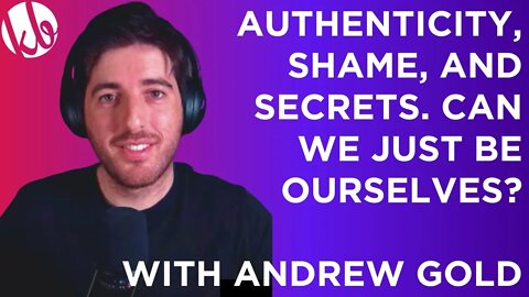 Authenticity, shame, and secrets. Can we just be ourselves? With Andrew Gold