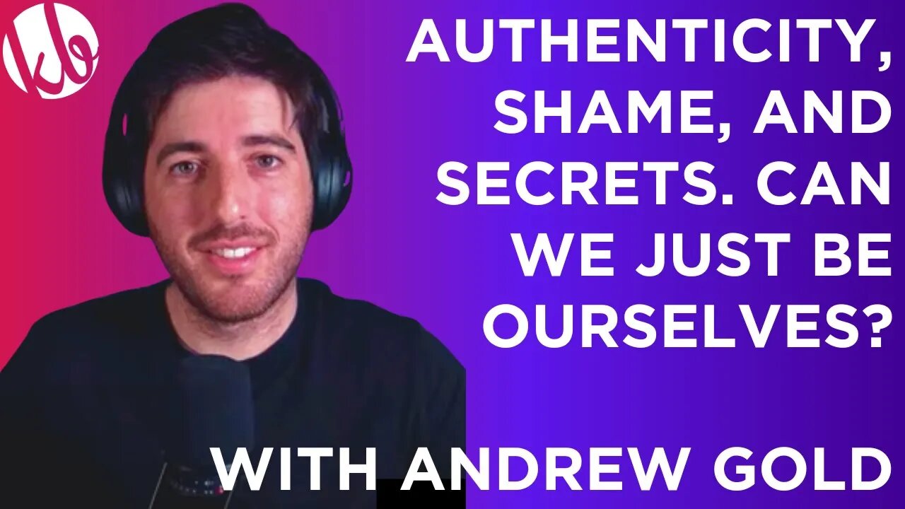 Authenticity, shame, and secrets. Can we just be ourselves? With Andrew Gold