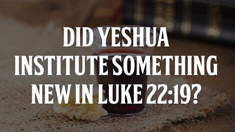 Did Yeshua Institute Something New in Luke 22:19?