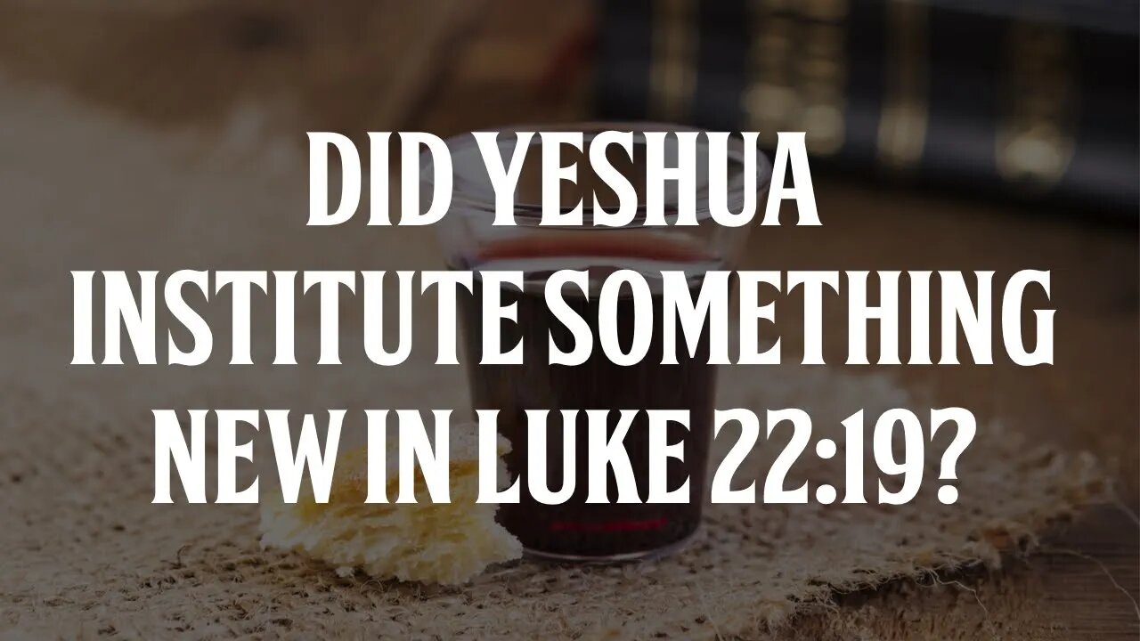 Did Yeshua Institute Something New in Luke 22:19?