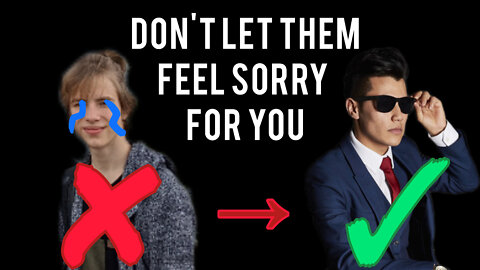 Avoid simpathy, work for admiration