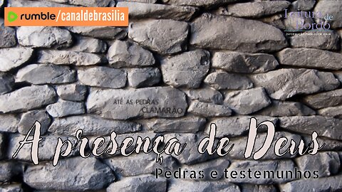 A presença de Deus CLXVIII - Pedras e testemunhos