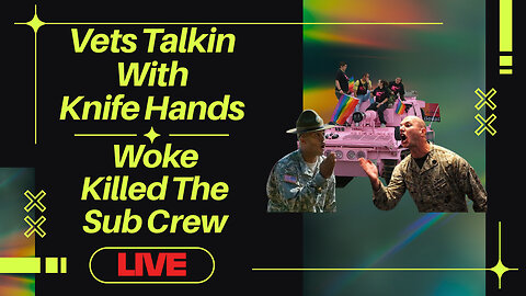 How Woke Killed The Sub Crew | Vets Talkin With Knife Hands #5