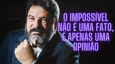 O Impossível não é uma Fato, é Apenas uma Opinião.