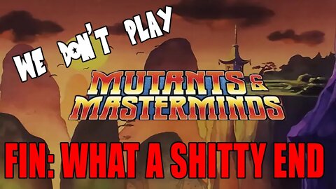 We Don't Play Mutants and Masterminds Ep 24-Ending