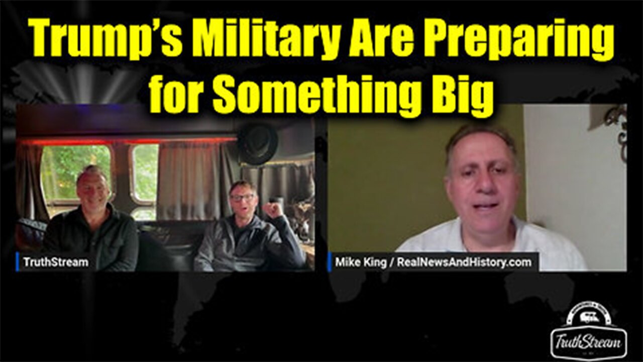 Mike King & TruthStream - Trump's Military Are Preparing for Something very Big