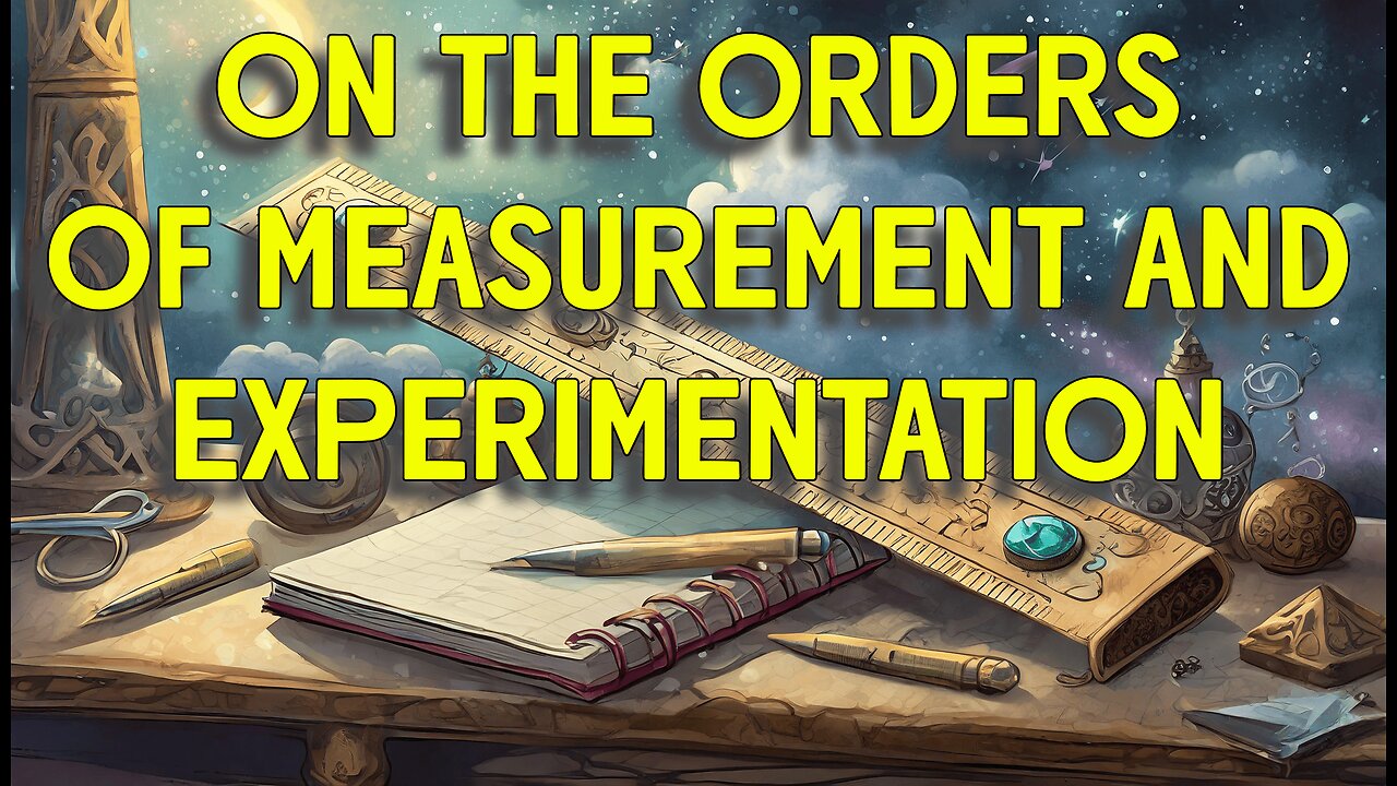 Aether Round Table #18: On the Orders of Measurement and Experiment