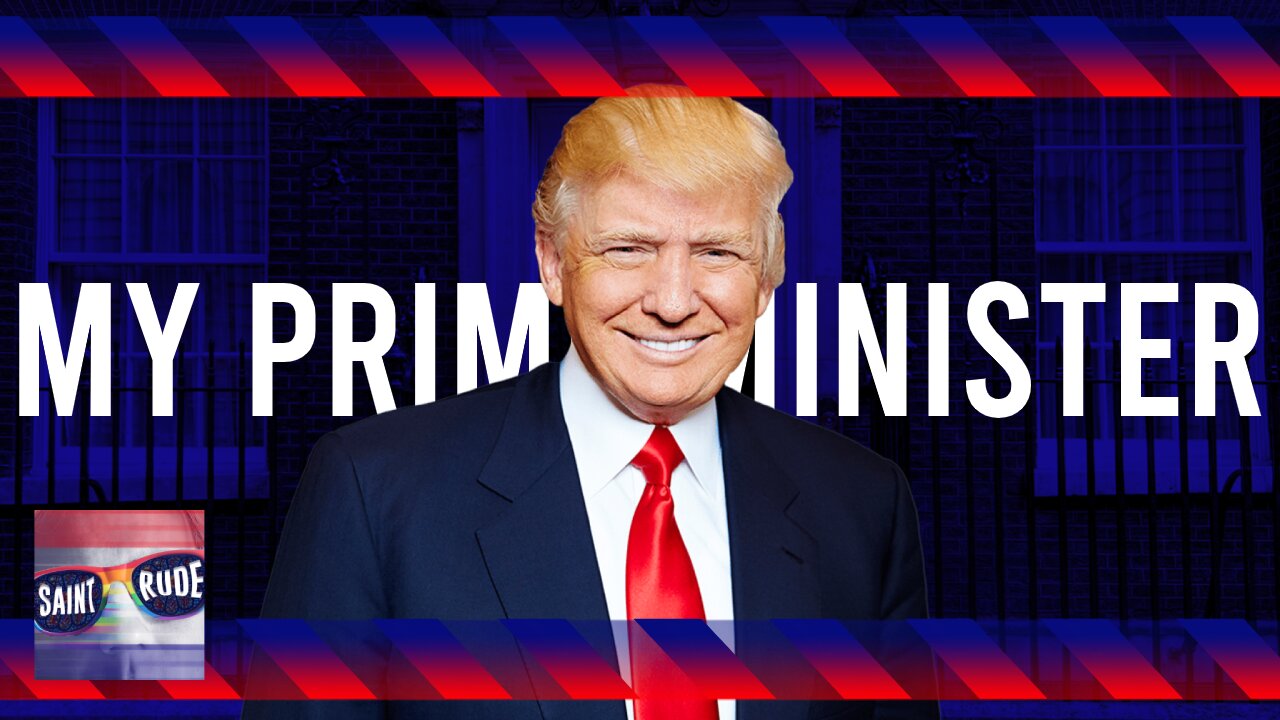 Trump is my Prime Minister