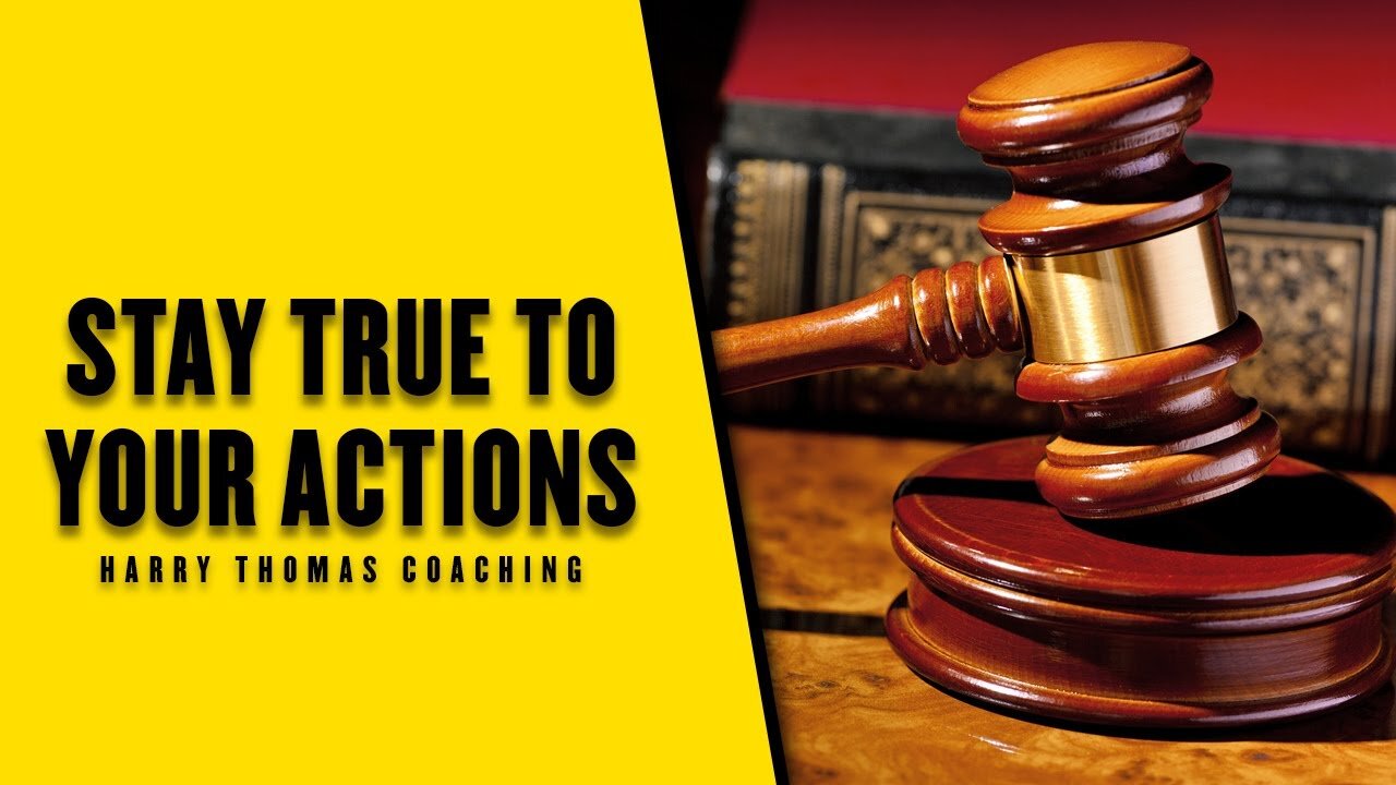 Stay true to your actions